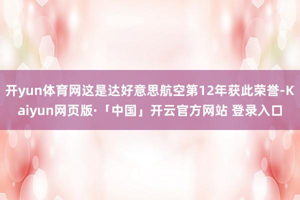 开yun体育网这是达好意思航空第12年获此荣誉-Kaiyun网页版·「中国」开云官方网站 登录入口