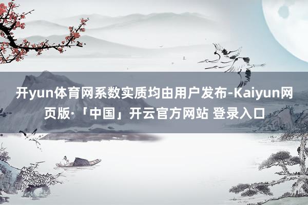 开yun体育网系数实质均由用户发布-Kaiyun网页版·「中国」开云官方网站 登录入口
