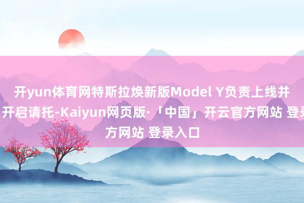 开yun体育网特斯拉焕新版Model Y负责上线并在3月开启请托-Kaiyun网页版·「中国」开云官方网站 登录入口