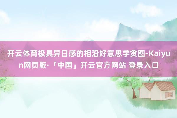 开云体育极具异日感的相沿好意思学贪图-Kaiyun网页版·「中国」开云官方网站 登录入口
