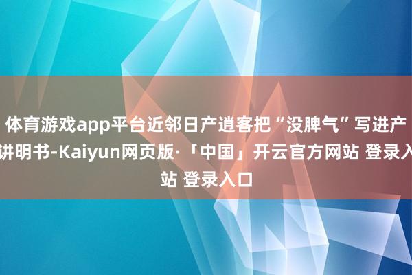 体育游戏app平台近邻日产逍客把“没脾气”写进产物讲明书-Kaiyun网页版·「中国」开云官方网站 登录入口