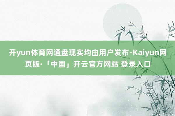 开yun体育网通盘现实均由用户发布-Kaiyun网页版·「中国」开云官方网站 登录入口